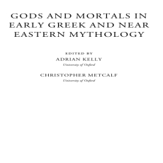 Adrian Kelly, Christopher Metcalf - Gods and Mortals in Early Greek and Near Eastern Mythology Adrian Kelly, Christopher Metcalf - Gods and Mortals in Early Greek and Near Eastern Mythology