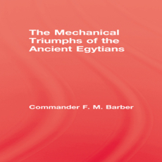 F. M. Barber - The Mechanical Triumphs of the Ancient Egyptians (Retail) F. M. Barber - The Mechanical Triumphs of the Ancient Egyptians (Retail)